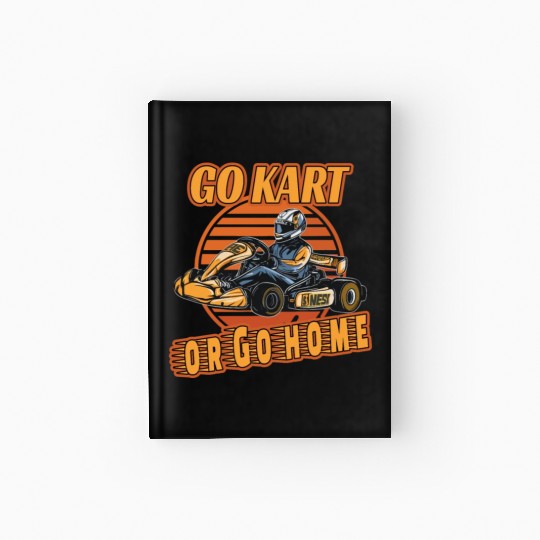 Go Kart or Go Home for a Kart driver Go Kart Hardcover Journal