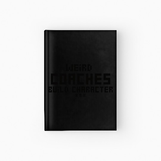 Weird Coaches Build Character Coach Hardcover Journal