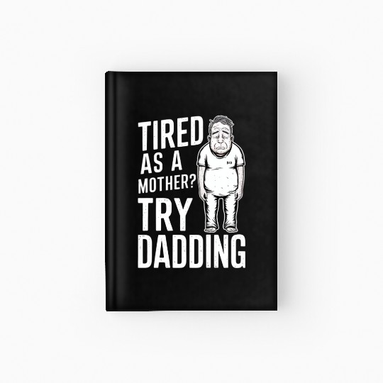 Tired As A Mother Try Dadding Hardcover Journal