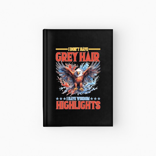 I Don't Have Grey Hair I Have Wisdom Highlights Hardcover Journal