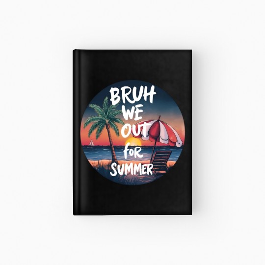 Bruh We Out For Beach end of school year teacher Hardcover Journal