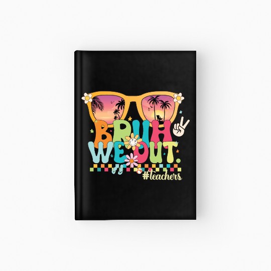 Funny Bruh We Out Teachers Last Day of School 2024 Hardcover Journal