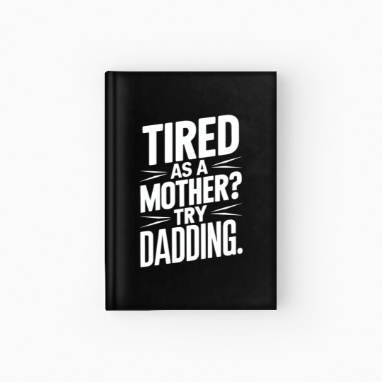 Tired As A Mother Try Dadding Hardcover Journal
