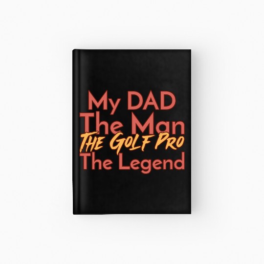 My Dad The Man The Legend The Golf Pro Hardcover Journal