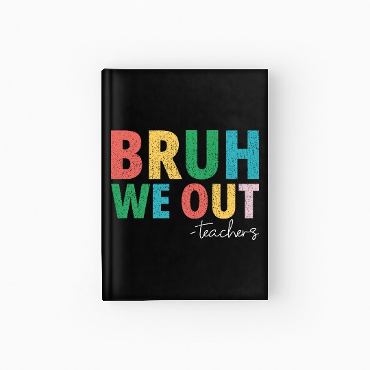 Bruh We Out Teachers End Of School Year Teachers Hardcover Journal