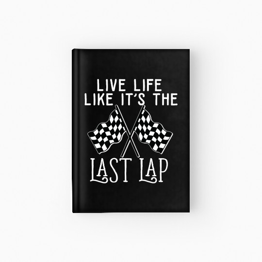 Live Life Like It's The Last Lap Car Race Driver Hardcover Journal