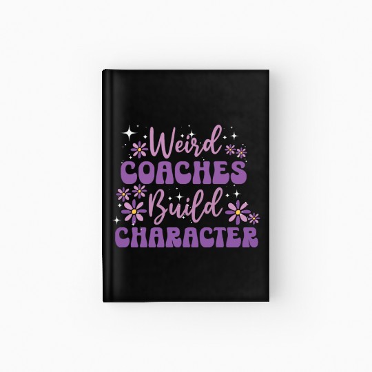 Weird Coaches Build Character Coach Hardcover Journal