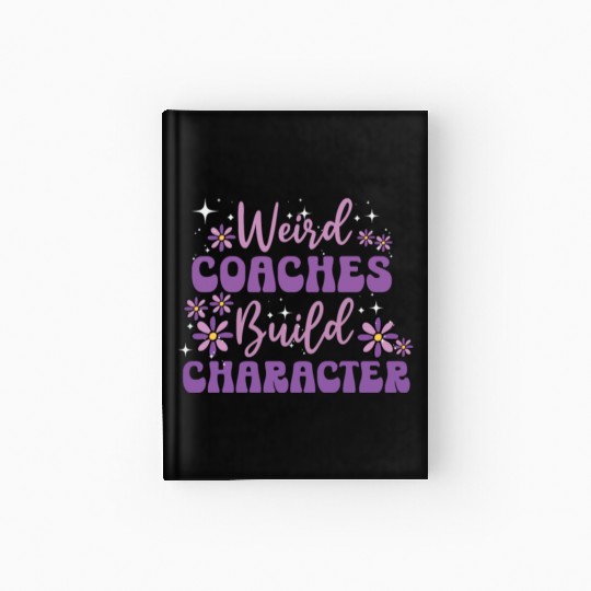 Weird Coaches Build Character Coach Hardcover Journal
