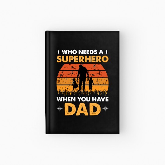 Who Needs A Superhero When You Have Dad Hardcover Journal