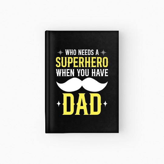 Who Needs A Superhero When You Have Dad Hardcover Journal