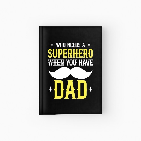 Who Needs A Superhero When You Have Dad Hardcover Journal