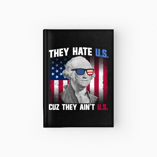 They Hate US Cuz They Ain't US George Washington Hardcover Journal