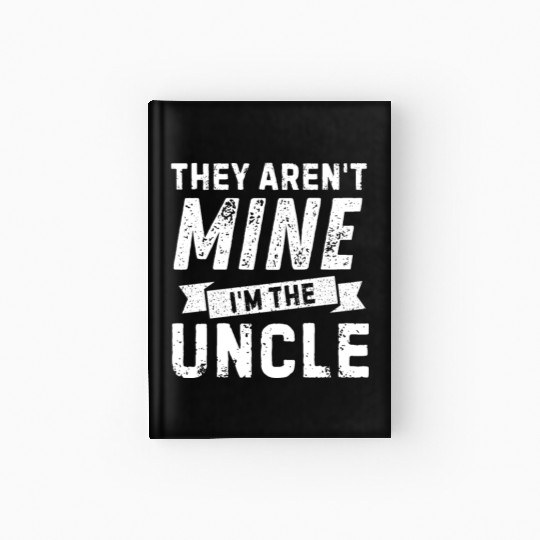 Uncle Life - 'They Aren't Mine' for Cool Uncles! Hardcover Journal
