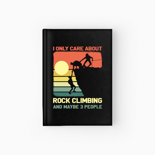 I Only Care About Rock Climbing And Maybe 3 People Hardcover Journal