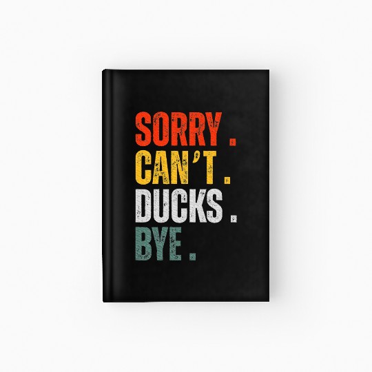 Sorry Can’t Ducks Bye Duck Lover Owner Hardcover Journal