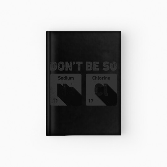 Don't Be So Salty Science Chemistry Funny Sodium Hardcover Journal