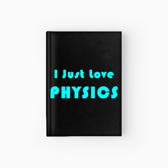I Just Love Physics Hardcover Journal