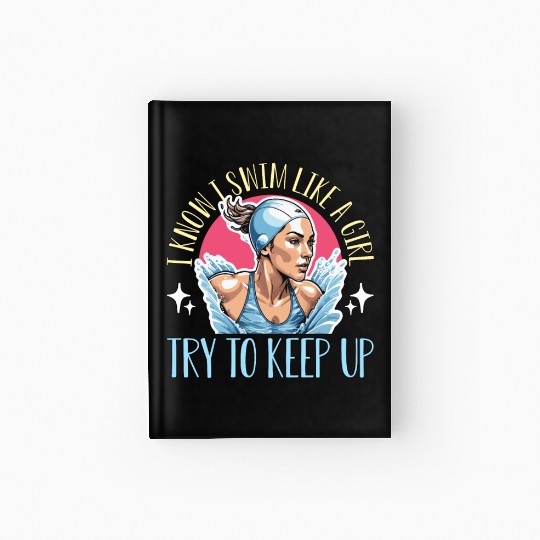 Swimmer I Know I Swim Like A Girl Loves Swimming Hardcover Journal