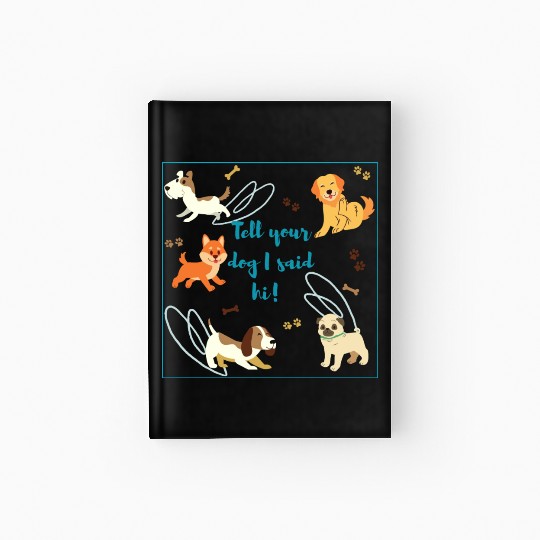 Tell Your Dog I Said Hi! Dog & Puppy Lovers Unite! Hardcover Journal