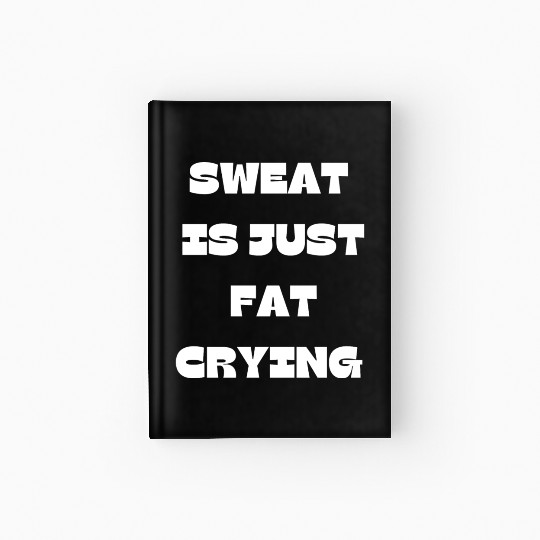 Sweat Is Just Fat Crying Gym Comedy Design Hardcover Journal