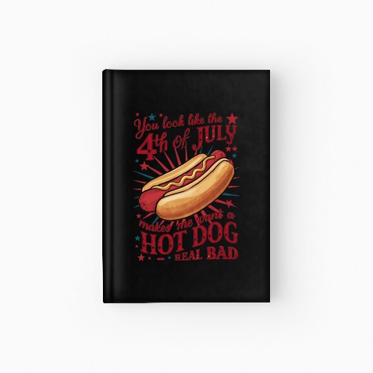 You Look Like 4th of July Makes Me Want A Hot Dog Hardcover Journal