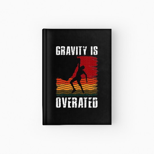 Gravity Is Overated Rock Climbing Climb Lover Hardcover Journal