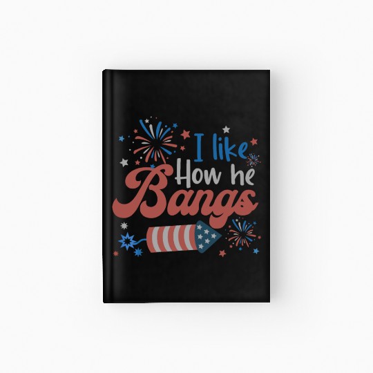 I Like How He Bangs Fireworks Retro US Flag Hardcover Journal