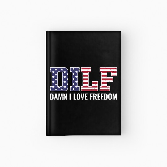 DILF - Damn I Love Freedom, USA Patriotic July 4th Hardcover Journal