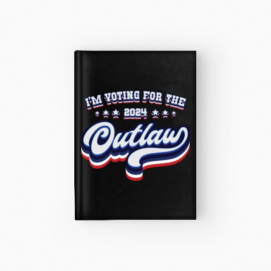 I'm Voting For The Outlaw - Elections 2024 Hardcover Journal
