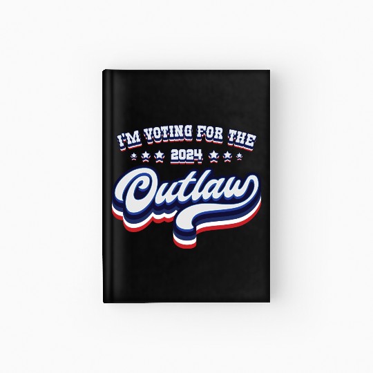 I'm Voting For The Outlaw - Elections 2024 Hardcover Journal