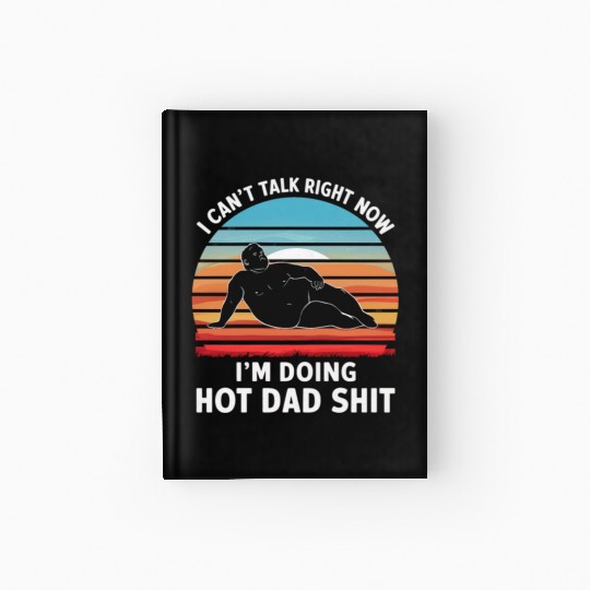 I Can’t Talk Right Now I’m Doing Hot Dad Shit - Hardcover Journal