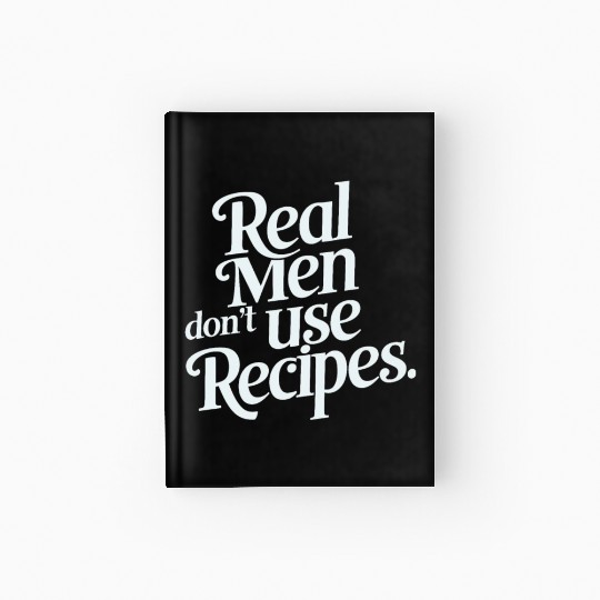 Real Men Don't Use Recipes Hardcover Journal