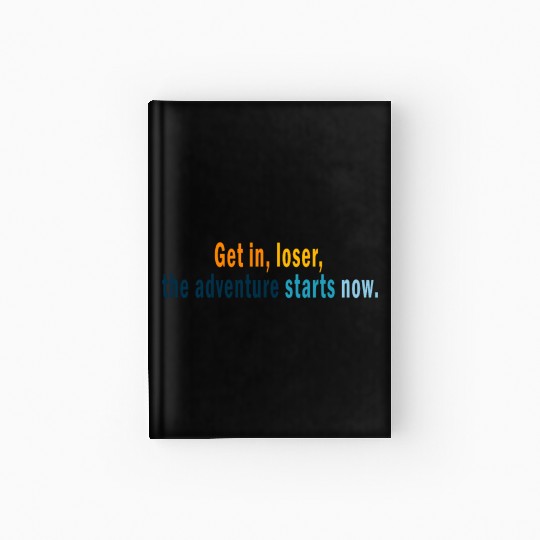 Get in Loser, the adventures starts now Hardcover Journal