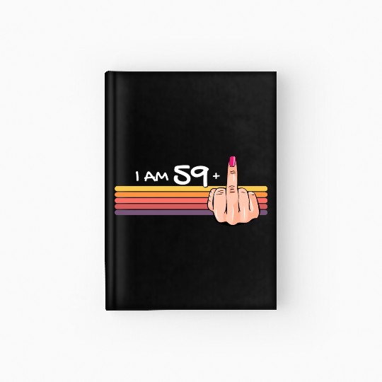 I Am 59 + 1 Middle Finger Hardcover Journal I Am 59 Plus,