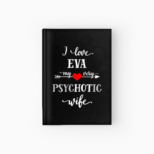 I Love Eva My Very Psychotic Wife Hardcover Journal, Funny W