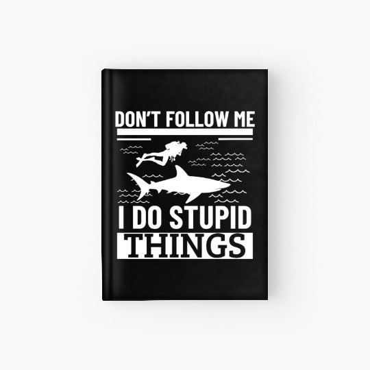 Scuba Diving Shark Dont Follow Me I Do Stupid Hardcover Journal