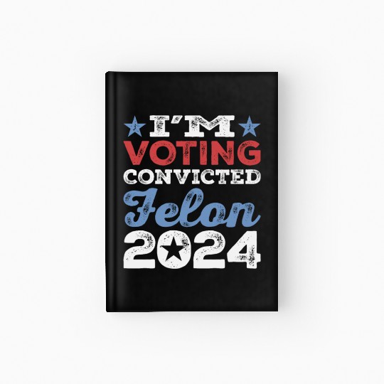 I'm Voting Convicted Felon 2024 Convicted Felon Hardcover Journal