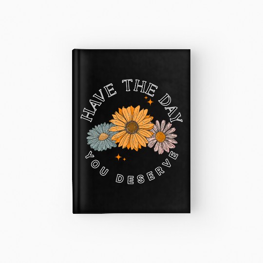 Have The Day You Deserve Flower Hardcover Journal Cute Floral