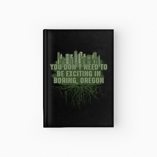 Dont Need to Be Exciting in Boring Oregon Pun Wisc Hardcover Journal