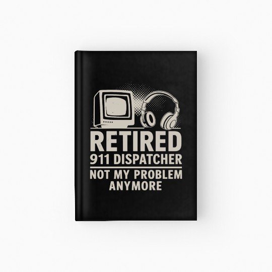 Retired 911 Dispatcher Not My Problem Anymore Hardcover Journal