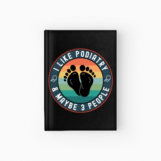 I Like Podiatry Funny Podiatrist Foot Doctor Hardcover Journal