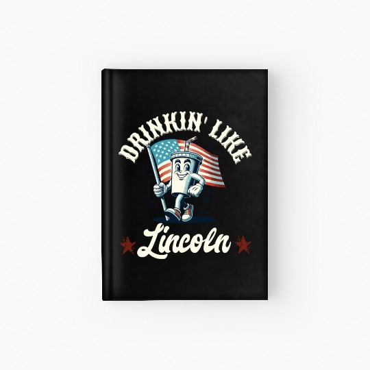 Drinkin' Like Lincoln 4th Of July Memorial Day Hardcover Journal