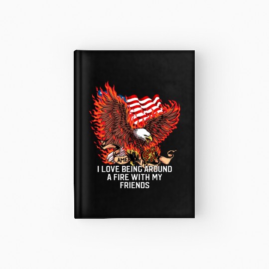 I Love Being Around a Fire Funny Firefighter Humor Hardcover Journal
