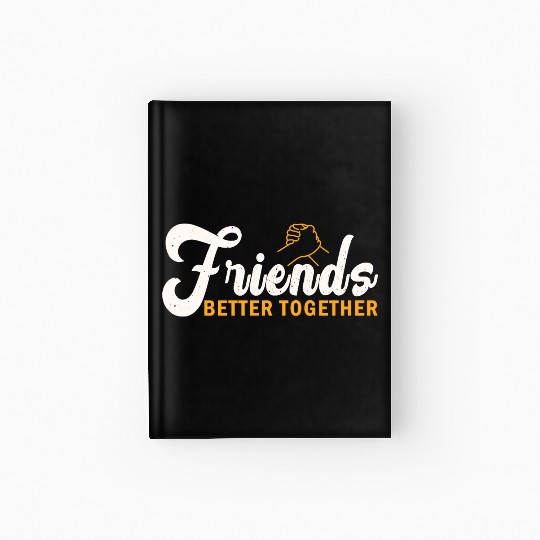 Friends better together Hardcover Journal