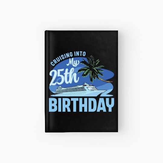 Cruise Boat Trip Vacation Cruising Into My 25th Hardcover Journal
