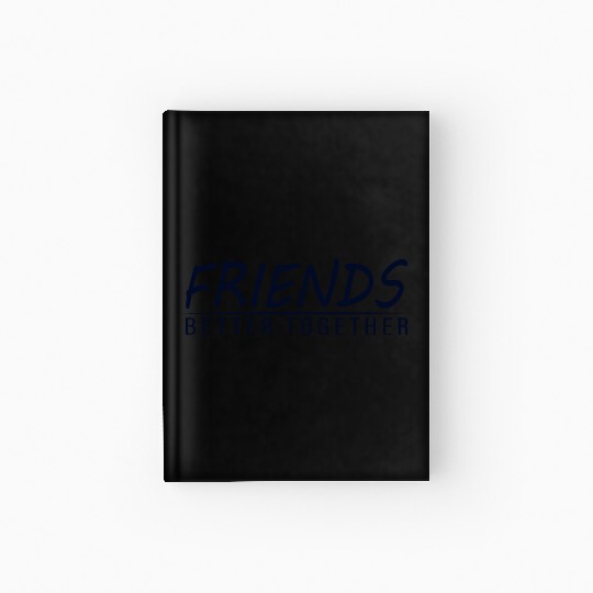 Friends better together Hardcover Journal