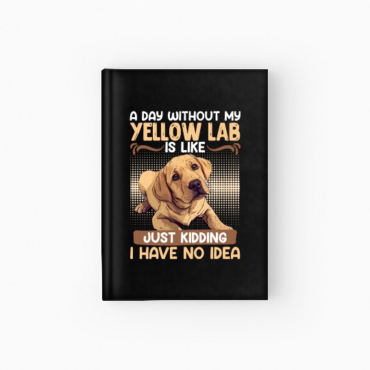 Labrador A DAY WITHOUT MY YELLOW LAB Funny Hardcover Journal