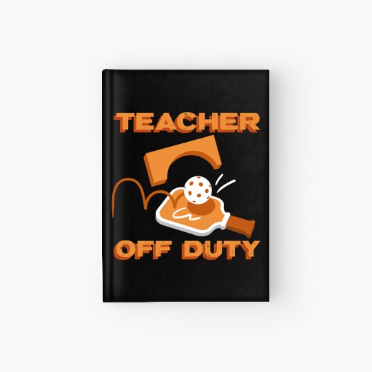 Teacher Off Duty Teacher Pickleball Hardcover Journal