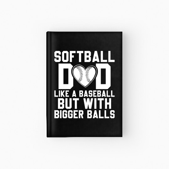 Bigger Balls Softball Dad Funny Daddy Father's Day Hardcover Journal