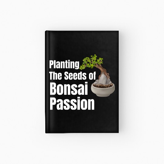 Planting The Seeds Of Bonsai Passion Spiritual Hardcover Journal
